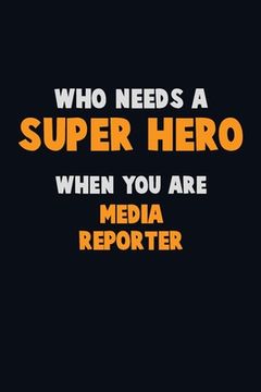 portada Who Need A SUPER HERO, When You Are Media Reporter: 6X9 Career Pride 120 pages Writing Notebooks (en Inglés)