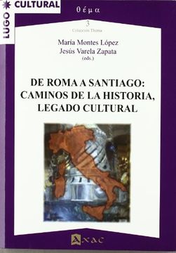 portada DE ROMA A SANTIAGO: CAMINOS DE LA HISTORIA, LEGADO CULTURAL