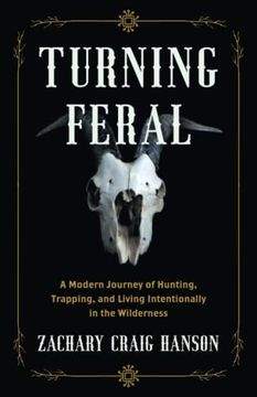 portada Turning Feral: A Modern Journey of Hunting, Trapping, and Living Intentionally in the Wilderness (in English)