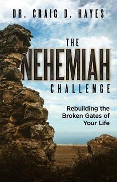 portada The Nehemiah Challenge: Rebuilding the Broken Gates of Your Life (en Inglés)