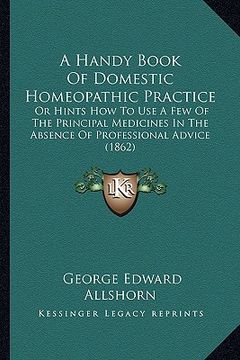 portada a handy book of domestic homeopathic practice: or hints how to use a few of the principal medicines in the absence of professional advice (1862) (en Inglés)