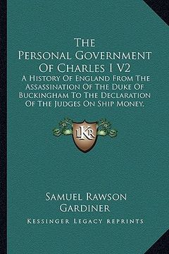 portada the personal government of charles i v2: a history of england from the assassination of the duke of buckingham to the declaration of the judges on shi (en Inglés)