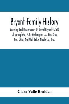 portada Bryant Family History; Ancestry And Descendants Of David Bryant (1756) Of Springfield, N.J.; Washington Co., Pa.; Knox Co., Ohio; And Wolf Lake, Noble (en Inglés)