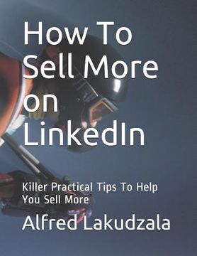 portada How to Sell More on Linkedin: Killer Practical Tips to Help You Sell More (en Inglés)