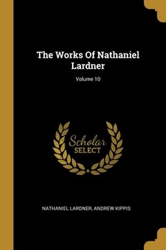 portada The Works Of Nathaniel Lardner; Volume 10 (en Inglés)