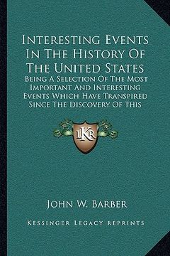 portada interesting events in the history of the united states: being a selection of the most important and interesting events which have transpired since the
