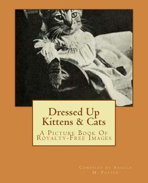 portada Dressed Up Kittens & Cats: A Picture Book Of Royalty-Free Images (en Inglés)