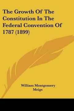 portada the growth of the constitution in the federal convention of 1787 (1899) (in English)