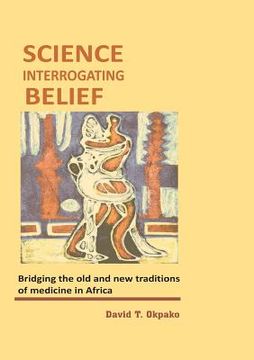 portada Science Interrogating Belief. Bridging the Old and New Traditions of Medicine in Africa (en Inglés)