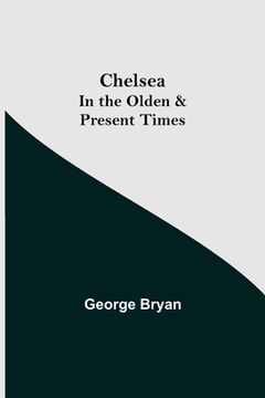 portada Chelsea; In the Olden & Present Times (en Inglés)