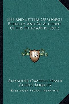 portada life and letters of george berkeley, and an account of his philosophy (1871) (in English)