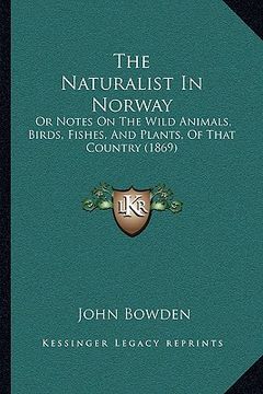 portada the naturalist in norway: or notes on the wild animals, birds, fishes, and plants, of that country (1869)