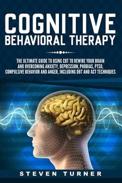 portada Cognitive Behavioral Therapy: The Ultimate Guide to Using CBT to Rewire Your Brain and Overcoming Anxiety, Depression, Phobias, PTSD, Compulsive Beh (in English)