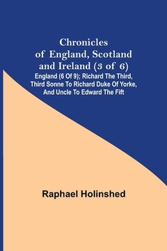 portada Chronicles of England, Scotland and Ireland (3 of 6): England (6 of 9); Richard the Third, Third Sonne to Richard Duke of Yorke, and Uncle to Edward t