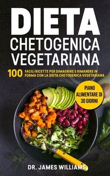 portada Dieta Chetogenica Vegetariana: 100 Facili Ricette per Dimagrire e Rimanere in Forma con la Dieta Chetogenica Vegetariana + Piano Alimentare di 30 gio