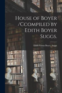 portada House of Boyer /ccompiled by Edith Boyer Suggs. (en Inglés)