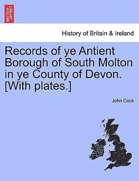 portada records of ye antient borough of south molton in ye county of devon. [with plates.] (en Inglés)