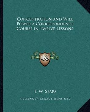 portada concentration and will power a correspondence course in twelve lessons (en Inglés)