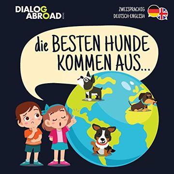 portada Die Besten Hunde Kommen Aus… (Zweisprachig Deutsch-English): Eine Weltweite Suche Nach der Perfekten Hunderasse (en Alemán)