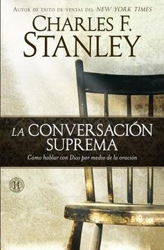 portada La Conversación Suprema: Cómo Hablar con Dios por Medio de la Oración (in Spanish)