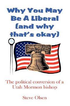 portada why you may be a liberal (and why that's okay): the political conversion of a utah mormon bishop (en Inglés)