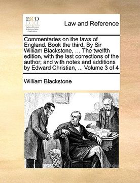 portada commentaries on the laws of england. book the third. by sir william blackstone, ... the twelfth edition, with the last corrections of the author; and