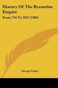 portada history of the byzantine empire: from 716 to 1057 (1906) (en Inglés)