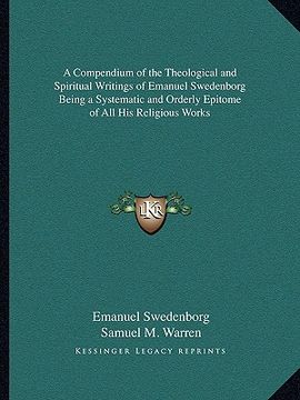 portada a compendium of the theological and spiritual writings of emanuel swedenborg being a systematic and orderly epitome of all his religious works (in English)
