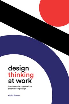 portada Design Thinking at Work: How Innovative Organizations Are Embracing Design (en Inglés)