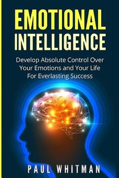 portada Emotional Intelligence: Develop Absolute Control Over Your Emotions and Your Life for Everlasting Success (en Inglés)