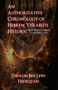 portada An Authoritative Chronology Of Hebrew Yisraelite History: : From Biblical Origins To Modern Times (in English)