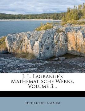 portada J. L. Lagrange's Mathematische Werke, dritter Band (en Alemán)