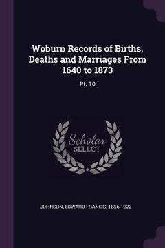 portada Woburn Records of Births, Deaths and Marriages From 1640 to 1873: Pt. 10