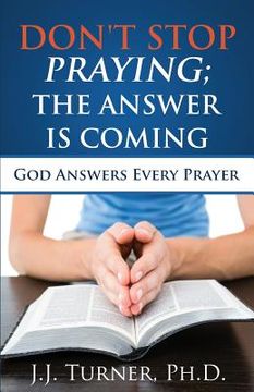 portada Don't Stop Praying; The Answer Is Coming: God Is Still Answering Prayer (en Inglés)