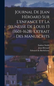 portada Journal de Jean Héroard sur l'enfance et la jeunesse de Louis 13 (1601-1628) extrait des manuscrits (en Francés)