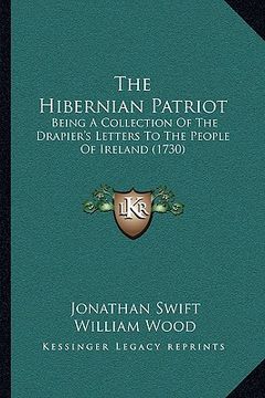 portada the hibernian patriot: being a collection of the drapier's letters to the people of ireland (1730)