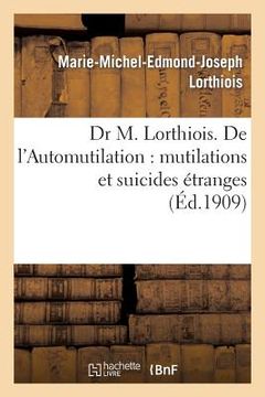 portada Dr M. Lorthiois. de l'Automutilation: Mutilations Et Suicides Étranges
