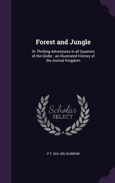 portada Forest and Jungle: Or Thrilling Adventures in all Quarters of the Globe; an Illustrated History of the Animal Kingdom (in English)
