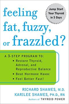 portada Feeling Fat, Fuzzy, or Frazzled: A 3-Step Program to: Restore Thyroid, Adrenal, and Reproductive Balance, Beat ho Rmone Havoc, and Feel Better Fast! (en Inglés)