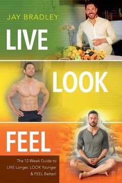 portada Live Look Feel: The 12-Week Guide to Live Longer, Look Younger & Feel Better! (en Inglés)