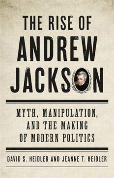 portada The Rise of Andrew Jackson: Myth, Manipulation, and the Making of Modern Politics (en Inglés)