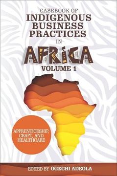 portada Casebook of Indigenous Business Practices in Africa: Apprenticeship, Craft, and Healthcare - Volume 1 (en Inglés)
