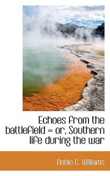 portada echoes from the battlefield = or, southern life during the war (en Inglés)