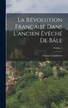portada La Révolution Française Dans L'ancien Évêché De Bâle; Volume 1 (en Francés)