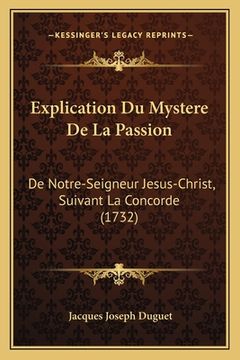 portada Explication Du Mystere De La Passion: De Notre-Seigneur Jesus-Christ, Suivant La Concorde (1732) (en Francés)