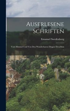 portada Auserlesene Schriften: Vom Himmel Und Von Den Wunderbaren Dingen Desselben ... (en Alemán)