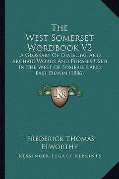 portada the west somerset wordbook v2 the west somerset wordbook v2: a glossary of dialectal and archaic words and phrases used ia glossary of dialectal and a (en Inglés)