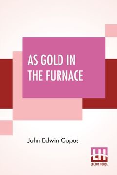 portada As Gold In The Furnace: A College Story (Sequel To "Shadows Lifted") (en Inglés)