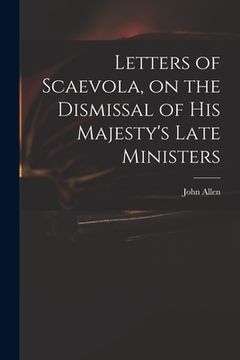 portada Letters of Scaevola, on the Dismissal of His Majesty's Late Ministers (en Inglés)