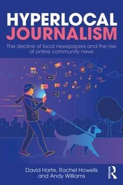 portada Hyperlocal Journalism: The Decline of Local Newspapers and the Rise of Online Community News (en Inglés)